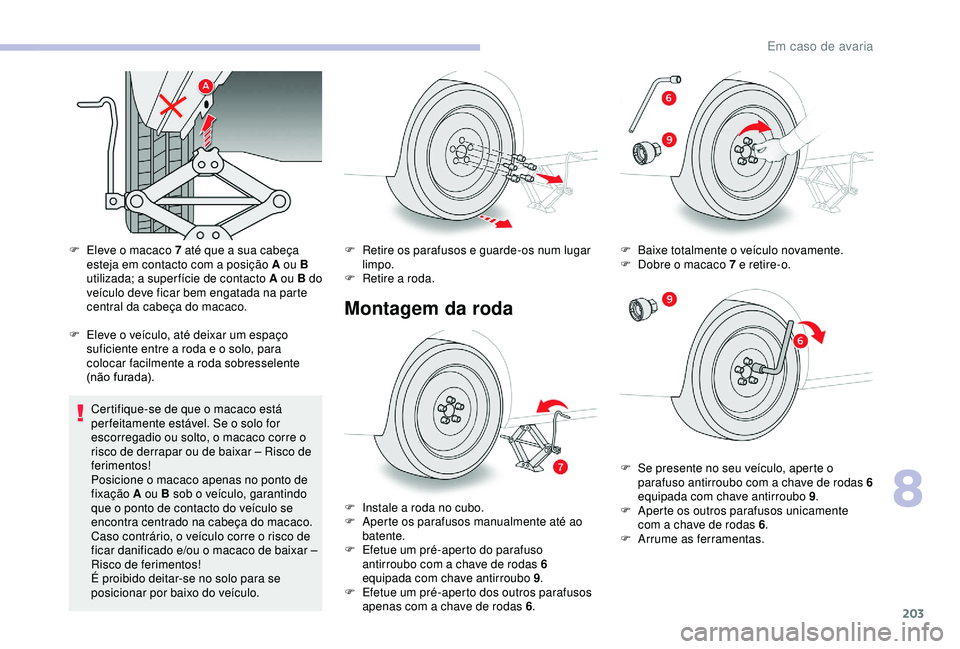 CITROEN BERLINGO VAN 2019 Manual do condutor (in Portuguese) 203
F Eleve o macaco 7 até que a sua cabeça esteja em contacto com a posição A ou B
utilizada; a super fície de contacto A ou B do
veículo deve ficar bem engatada na parte
central da cabeça CITROEN BERLINGO VAN 2019 Manual do condutor (in Portuguese) 203
F Eleve o macaco 7 até que a sua cabeça esteja em contacto com a posição A ou B
utilizada; a super fície de contacto A ou B do
veículo deve ficar bem engatada na parte
central da cabeça