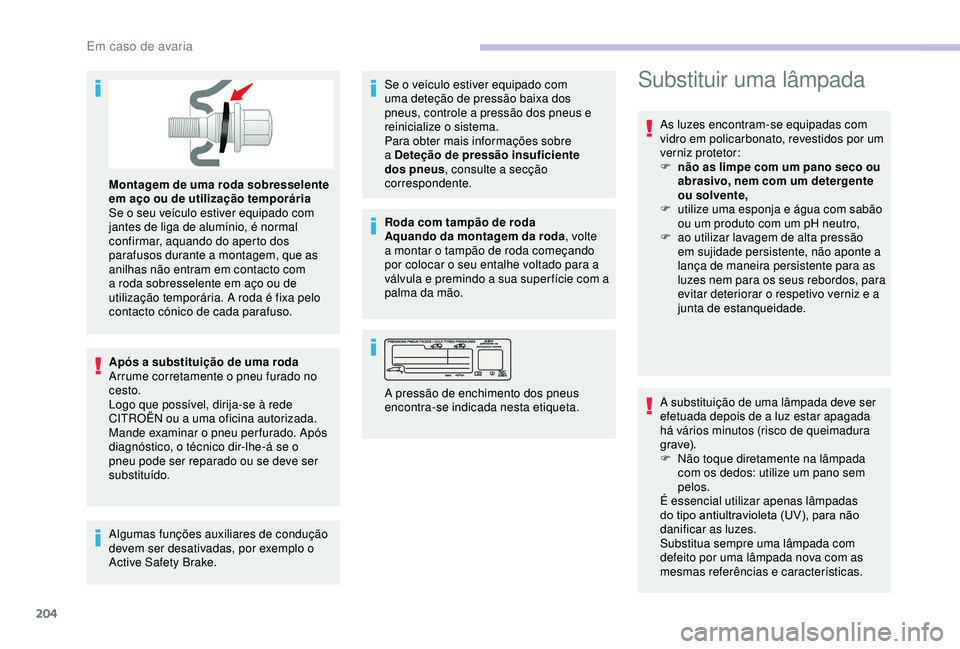 CITROEN BERLINGO VAN 2019 Manual do condutor (in Portuguese) 204
Montagem de uma roda sobresselente
em aço ou de utilização temporária
Se o seu veículo estiver equipado com
jantes de liga de alumínio, é normal
confirmar, aquando do aperto dos
parafu CITROEN BERLINGO VAN 2019 Manual do condutor (in Portuguese) 204
Montagem de uma roda sobresselente
em aço ou de utilização temporária
Se o seu veículo estiver equipado com
jantes de liga de alumínio, é normal
confirmar, aquando do aperto dos
parafu