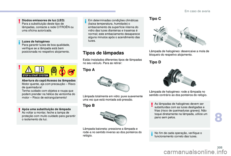CITROEN BERLINGO VAN 2019 Manual do condutor (in Portuguese) 205
Díodos emissores de luz (LED)
Para a substituição deste tipo de
lâmpadas, contacte a rede CITROËN ou
uma oficina autorizada.
Luzes de halogéneo
Para garantir luzes de boa qualidade,
verif CITROEN BERLINGO VAN 2019 Manual do condutor (in Portuguese) 205
Díodos emissores de luz (LED)
Para a substituição deste tipo de
lâmpadas, contacte a rede CITROËN ou
uma oficina autorizada.
Luzes de halogéneo
Para garantir luzes de boa qualidade,
verif