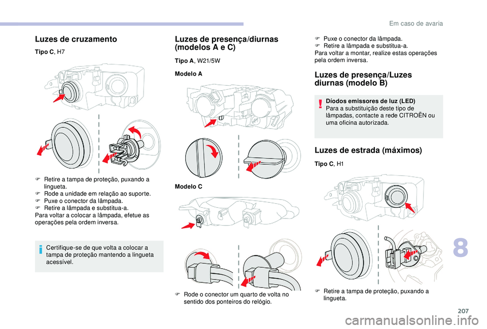 CITROEN BERLINGO VAN 2019 Manual do condutor (in Portuguese) 207
Luzes de cruzamento
Tipo C, H7
F
R
etire a tampa de proteção, puxando a
lingueta.
F
R
ode a unidade em relação ao suporte.
F
P
uxe o conector da lâmpada.
F
R
etire a lâmpada e s CITROEN BERLINGO VAN 2019 Manual do condutor (in Portuguese) 207
Luzes de cruzamento
Tipo C, H7
F
R
etire a tampa de proteção, puxando a
lingueta.
F
R
ode a unidade em relação ao suporte.
F
P
uxe o conector da lâmpada.
F
R
etire a lâmpada e s