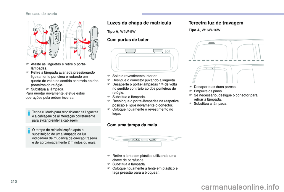 CITROEN BERLINGO VAN 2019 Manual do condutor (in Portuguese) 210
Tenha cuidado para reposicionar as linguetas
e a cablagem de alimentação corretamente
para evitar prender a cablagem.
O tempo de reinicialização após a
substituição de uma lâmpada da lu CITROEN BERLINGO VAN 2019 Manual do condutor (in Portuguese) 210
Tenha cuidado para reposicionar as linguetas
e a cablagem de alimentação corretamente
para evitar prender a cablagem.
O tempo de reinicialização após a
substituição de uma lâmpada da lu