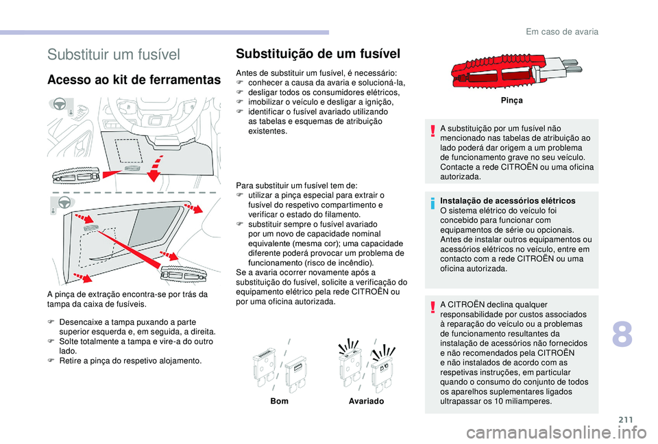 CITROEN BERLINGO VAN 2019 Manual do condutor (in Portuguese) 211
Substituir um fusível
Acesso ao kit de ferramentas
A pinça de extração encontra-se por trás da
tampa da caixa de fusíveis.
F
D
esencaixe a tampa puxando a parte
superior esquerda e, em CITROEN BERLINGO VAN 2019 Manual do condutor (in Portuguese) 211
Substituir um fusível
Acesso ao kit de ferramentas
A pinça de extração encontra-se por trás da
tampa da caixa de fusíveis.
F
D
esencaixe a tampa puxando a parte
superior esquerda e, em