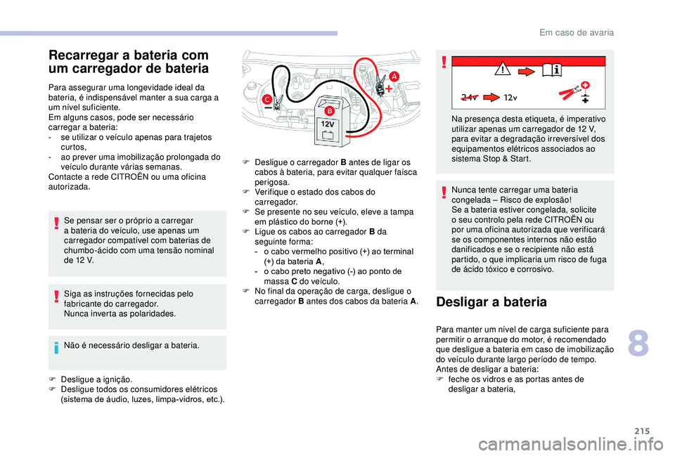 CITROEN BERLINGO VAN 2019 Manual do condutor (in Portuguese) 215
Recarregar a bateria com
um carregador de bateria
Para assegurar uma longevidade ideal da
bateria, é indispensável manter a sua carga a
um nível suficiente.
Em alguns casos, pode ser necess CITROEN BERLINGO VAN 2019 Manual do condutor (in Portuguese) 215
Recarregar a bateria com
um carregador de bateria
Para assegurar uma longevidade ideal da
bateria, é indispensável manter a sua carga a
um nível suficiente.
Em alguns casos, pode ser necess