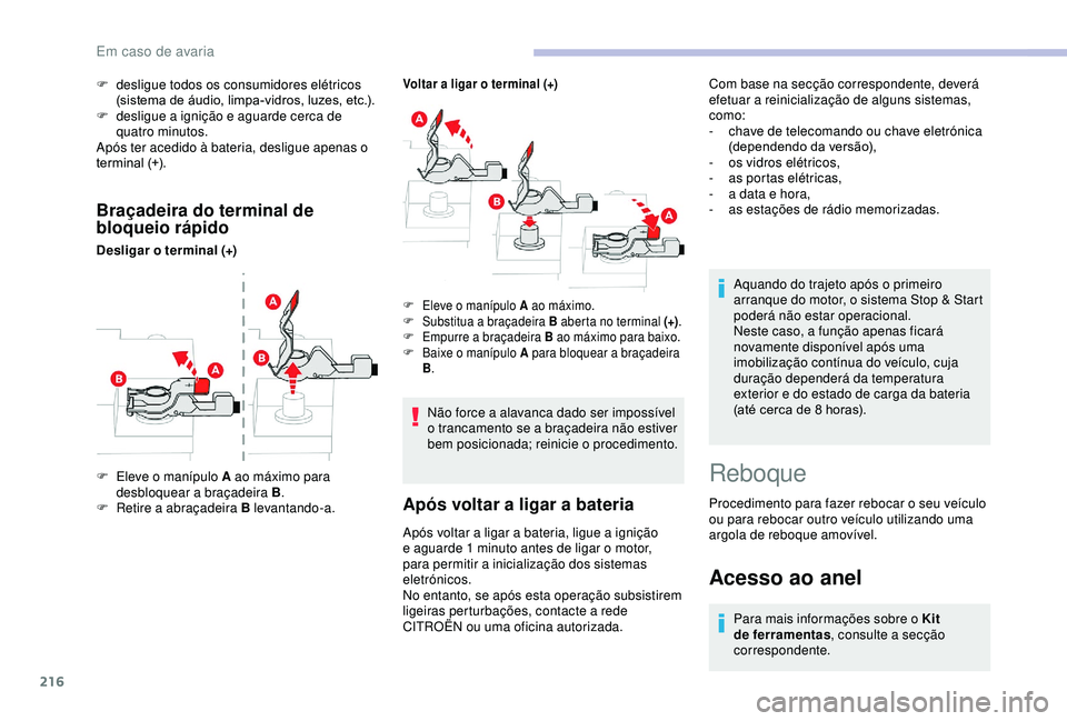 CITROEN BERLINGO VAN 2019 Manual do condutor (in Portuguese) 216
Braçadeira do terminal de
bloqueio rápido
Desligar o terminal (+)
Voltar a ligar o terminal (+)
F Eleve o manípulo A ao máximo para desbloquear a braçadeira B .
F
R
etire a abraçadeira B CITROEN BERLINGO VAN 2019 Manual do condutor (in Portuguese) 216
Braçadeira do terminal de
bloqueio rápido
Desligar o terminal (+)
Voltar a ligar o terminal (+)
F Eleve o manípulo A ao máximo para desbloquear a braçadeira B .
F
R
etire a abraçadeira B