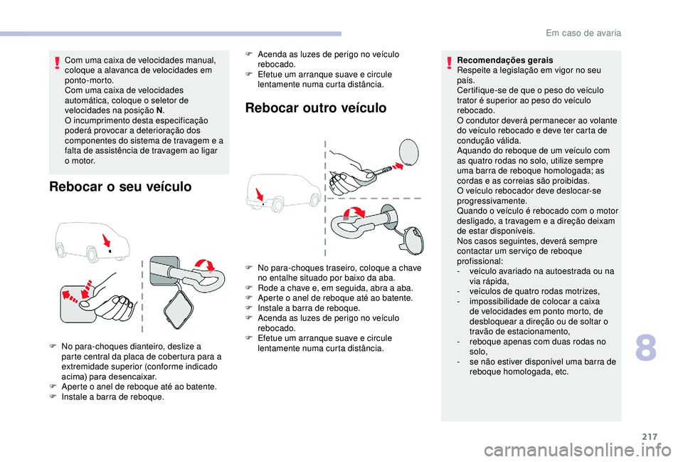 CITROEN BERLINGO VAN 2019 Manual do condutor (in Portuguese) 217
Com uma caixa de velocidades manual,
coloque a alavanca de velocidades em
ponto-morto.
Com uma caixa de velocidades
automática, coloque o seletor de
velocidades na posição N.
O incumpriment CITROEN BERLINGO VAN 2019 Manual do condutor (in Portuguese) 217
Com uma caixa de velocidades manual,
coloque a alavanca de velocidades em
ponto-morto.
Com uma caixa de velocidades
automática, coloque o seletor de
velocidades na posição N.
O incumpriment