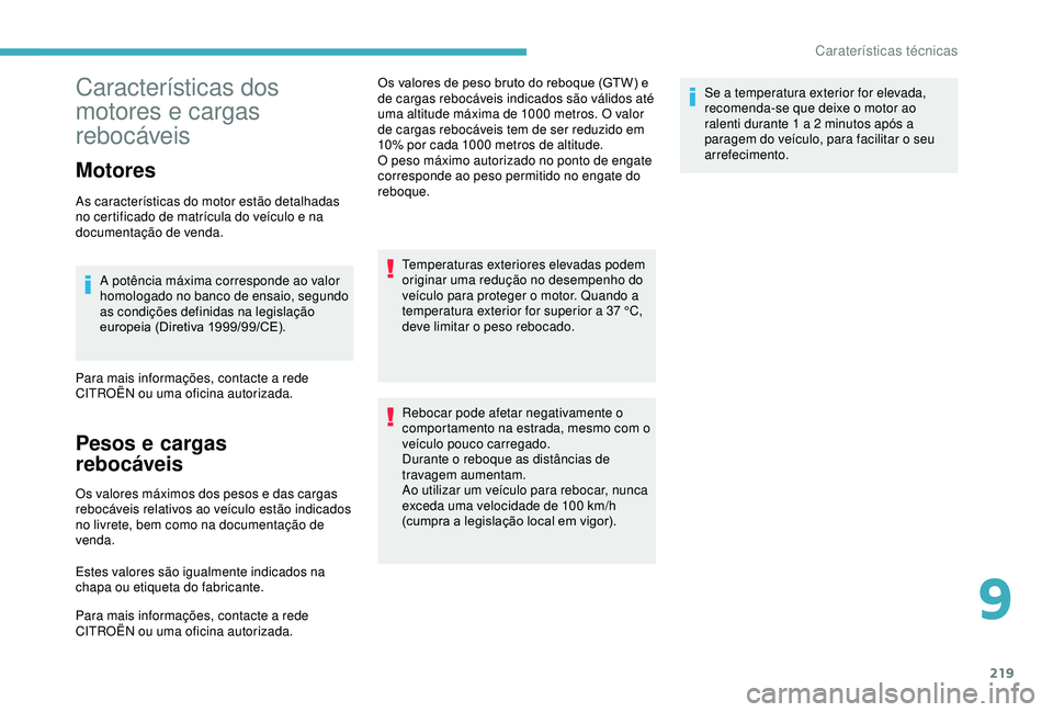 CITROEN BERLINGO VAN 2019 Manual do condutor (in Portuguese) 219
Características dos
motores e cargas
rebocáveis
Motores
As características do motor estão detalhadas
no certificado de matrícula do veículo e na
documentação de venda.A potência máxi CITROEN BERLINGO VAN 2019 Manual do condutor (in Portuguese) 219
Características dos
motores e cargas
rebocáveis
Motores
As características do motor estão detalhadas
no certificado de matrícula do veículo e na
documentação de venda.A potência máxi