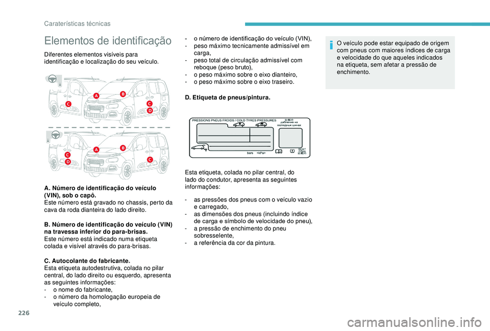 CITROEN BERLINGO VAN 2019 Manual do condutor (in Portuguese) 226
Elementos de identificação
Diferentes elementos visíveis para
identificação e localização do seu veículo.
A. Número de identificação do veículo
(VIN), sob o capô.
Este número est CITROEN BERLINGO VAN 2019 Manual do condutor (in Portuguese) 226
Elementos de identificação
Diferentes elementos visíveis para
identificação e localização do seu veículo.
A. Número de identificação do veículo
(VIN), sob o capô.
Este número est