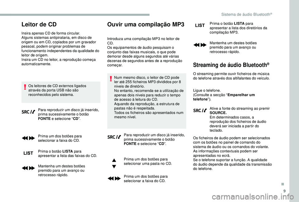 CITROEN BERLINGO VAN 2019 Manual do condutor (in Portuguese) 9
Leitor de CD
Insira apenas CD de forma circular.
Alguns sistemas antipirataria, em disco de
origem ou em CD, copiados por um gravador
pessoal, podem originar problemas de
funcionamento independen CITROEN BERLINGO VAN 2019 Manual do condutor (in Portuguese) 9
Leitor de CD
Insira apenas CD de forma circular.
Alguns sistemas antipirataria, em disco de
origem ou em CD, copiados por um gravador
pessoal, podem originar problemas de
funcionamento independen