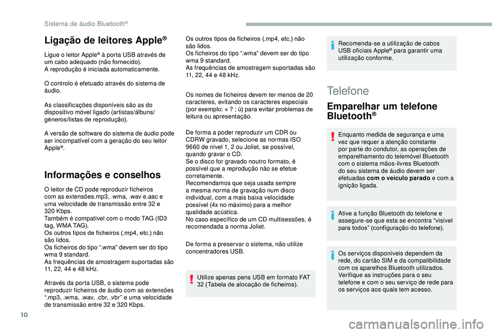 CITROEN BERLINGO VAN 2019 Manual do condutor (in Portuguese) 10
Ligação de leitores Apple®
Ligue o leitor Apple® à porta USB através de
um cabo adequado (não fornecido).
A reprodução é iniciada automaticamente.
O controlo é efetuado através do sist CITROEN BERLINGO VAN 2019 Manual do condutor (in Portuguese) 10
Ligação de leitores Apple®
Ligue o leitor Apple® à porta USB através de
um cabo adequado (não fornecido).
A reprodução é iniciada automaticamente.
O controlo é efetuado através do sist