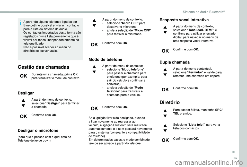 CITROEN BERLINGO VAN 2019 Manual do condutor (in Portuguese) 13
A partir de alguns telefones ligados por
Bluetooth, é possível enviar um contacto
para a lista do sistema de áudio.
Os contactos importados desta forma são
registados numa lista permanente q CITROEN BERLINGO VAN 2019 Manual do condutor (in Portuguese) 13
A partir de alguns telefones ligados por
Bluetooth, é possível enviar um contacto
para a lista do sistema de áudio.
Os contactos importados desta forma são
registados numa lista permanente q