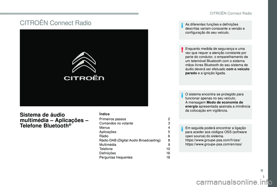 CITROEN BERLINGO VAN 2019 Manual do condutor (in Portuguese) 1
CITROËN Connect Radio
Sistema de áudio
multimédia – Aplicações –
Telefone Bluetooth
®
Índice
Primeiros passos
2
C
omandos no volante
3
M
enus
4
A
plicações
5
R
ádio 6
Rá CITROEN BERLINGO VAN 2019 Manual do condutor (in Portuguese) 1
CITROËN Connect Radio
Sistema de áudio
multimédia – Aplicações –
Telefone Bluetooth
®
Índice
Primeiros passos
2
C
omandos no volante
3
M
enus
4
A
plicações
5
R
ádio 6
Rá