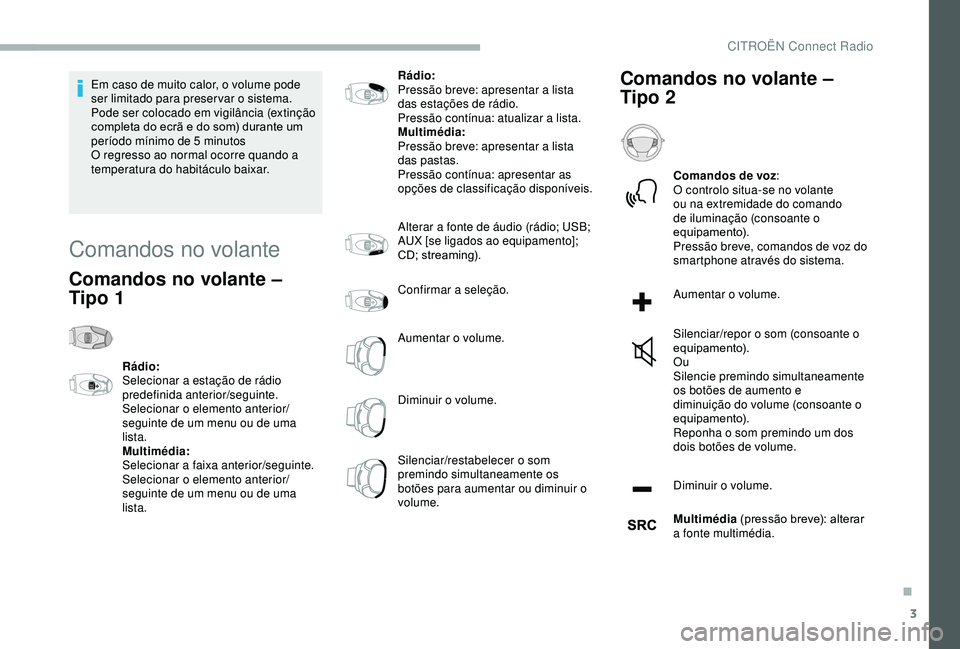 CITROEN BERLINGO VAN 2019 Manual do condutor (in Portuguese) 3
Em caso de muito calor, o volume pode
ser limitado para preservar o sistema.
Pode ser colocado em vigilância (extinção
completa do ecrã e do som) durante um
período mínimo de 5 minutos
O CITROEN BERLINGO VAN 2019 Manual do condutor (in Portuguese) 3
Em caso de muito calor, o volume pode
ser limitado para preservar o sistema.
Pode ser colocado em vigilância (extinção
completa do ecrã e do som) durante um
período mínimo de 5 minutos
O