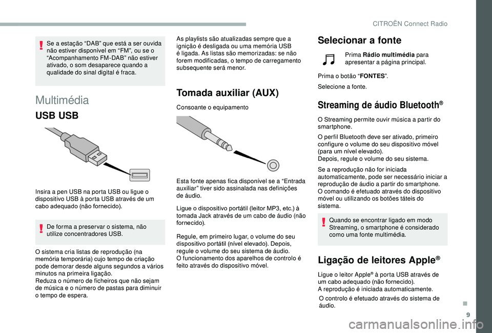 CITROEN BERLINGO VAN 2019 Manual do condutor (in Portuguese) 9
Multimédia
USB USB
Insira a pen USB na porta USB ou ligue o
dispositivo USB à porta USB através de um
cabo adequado (não fornecido).De forma a preser var o sistema, não
utilize concentradore CITROEN BERLINGO VAN 2019 Manual do condutor (in Portuguese) 9
Multimédia
USB USB
Insira a pen USB na porta USB ou ligue o
dispositivo USB à porta USB através de um
cabo adequado (não fornecido).De forma a preser var o sistema, não
utilize concentradore