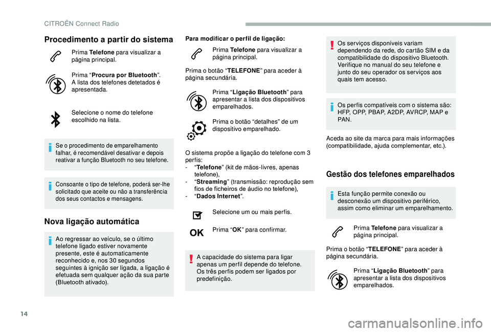 CITROEN BERLINGO VAN 2019 Manual do condutor (in Portuguese) 14
Procedimento a partir do sistema
Prima Telefone para visualizar a
página principal.
Prima “ Procura por Bluetooth ”.
A lista dos telefones detetados é
apresentada.
Selecione o nome do telef CITROEN BERLINGO VAN 2019 Manual do condutor (in Portuguese) 14
Procedimento a partir do sistema
Prima Telefone para visualizar a
página principal.
Prima “ Procura por Bluetooth ”.
A lista dos telefones detetados é
apresentada.
Selecione o nome do telef