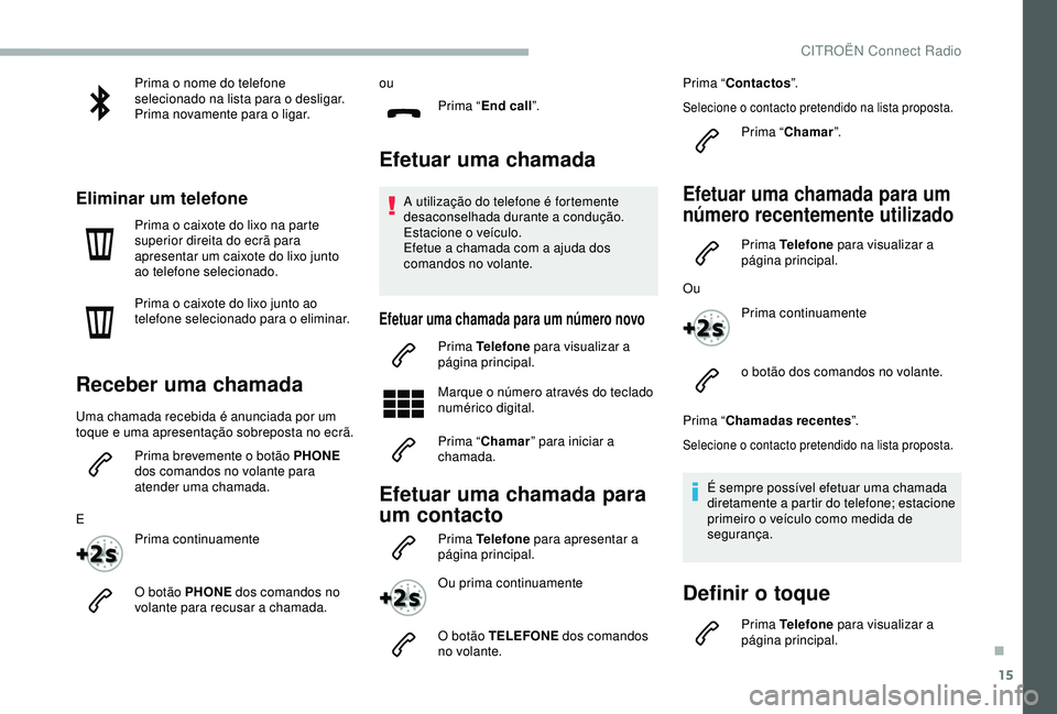 CITROEN BERLINGO VAN 2019 Manual do condutor (in Portuguese) 15
Prima o nome do telefone
selecionado na lista para o desligar.
Prima novamente para o ligar.
Eliminar um telefone
Prima o caixote do lixo na parte
superior direita do ecrã para
apresentar um ca CITROEN BERLINGO VAN 2019 Manual do condutor (in Portuguese) 15
Prima o nome do telefone
selecionado na lista para o desligar.
Prima novamente para o ligar.
Eliminar um telefone
Prima o caixote do lixo na parte
superior direita do ecrã para
apresentar um ca