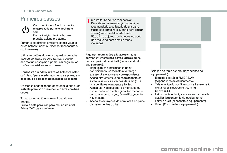CITROEN BERLINGO VAN 2019 Manual do condutor (in Portuguese) 2
Primeiros passos
Com o motor em funcionamento,
uma pressão permite desligar o
som.
Com a ignição desligada, uma
pressão aciona o sistema.
Aumente ou diminua o volume com o volante
ou os bot CITROEN BERLINGO VAN 2019 Manual do condutor (in Portuguese) 2
Primeiros passos
Com o motor em funcionamento,
uma pressão permite desligar o
som.
Com a ignição desligada, uma
pressão aciona o sistema.
Aumente ou diminua o volume com o volante
ou os bot