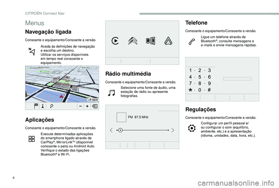 CITROEN BERLINGO VAN 2019 Manual do condutor (in Portuguese) 4
FM 87.5 MHz
Rádio multimédia
Consoante o equipamento/Consoante a versão.
Selecione uma fonte de áudio, uma
estação de rádio ou apresente
fotografias.
Telefone
Consoante o equipamento/Conso CITROEN BERLINGO VAN 2019 Manual do condutor (in Portuguese) 4
FM 87.5 MHz
Rádio multimédia
Consoante o equipamento/Consoante a versão.
Selecione uma fonte de áudio, uma
estação de rádio ou apresente
fotografias.
Telefone
Consoante o equipamento/Conso
