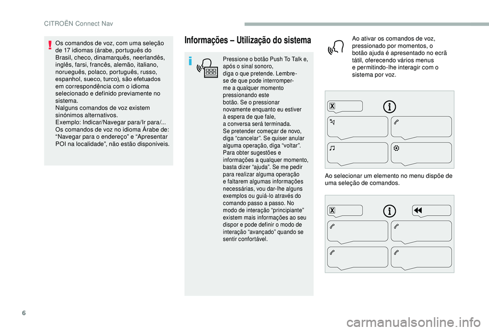 CITROEN BERLINGO VAN 2019 Manual do condutor (in Portuguese) 6
Informações – Utilização do sistema
Pressione o botão Push To Talk e,
a pós o sinal sonoro,
diga
o
que
pretende. Lembre-
se
de que pode interromper-
me a
qualquer moment CITROEN BERLINGO VAN 2019 Manual do condutor (in Portuguese) 6
Informações – Utilização do sistema
Pressione o botão Push To Talk e,
a pós o sinal sonoro,
diga
o
que
pretende. Lembre-
se
de que pode interromper-
me a
qualquer moment
