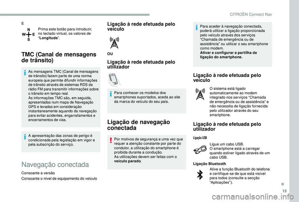 CITROEN BERLINGO VAN 2019 Manual do condutor (in Portuguese) 15
EPrima este botão para introduzir,
no teclado virtual, os valores de
“Longitude ”.
TMC (Canal de mensagens
de trânsito)
As mensagens TMC (Canal de mensagens
de trânsito) fazem parte de u CITROEN BERLINGO VAN 2019 Manual do condutor (in Portuguese) 15
EPrima este botão para introduzir,
no teclado virtual, os valores de
“Longitude ”.
TMC (Canal de mensagens
de trânsito)
As mensagens TMC (Canal de mensagens
de trânsito) fazem parte de u