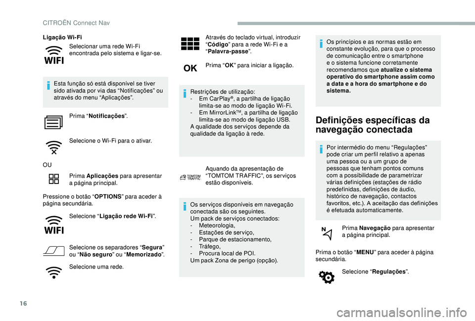 CITROEN BERLINGO VAN 2019 Manual do condutor (in Portuguese) 16
Selecionar uma rede Wi-Fi
encontrada pelo sistema e ligar-se.
Ligação Wi-Fi
Esta função só está disponível se tiver
sido ativada por via das “Notificações” ou
através do menu “Ap CITROEN BERLINGO VAN 2019 Manual do condutor (in Portuguese) 16
Selecionar uma rede Wi-Fi
encontrada pelo sistema e ligar-se.
Ligação Wi-Fi
Esta função só está disponível se tiver
sido ativada por via das “Notificações” ou
através do menu “Ap
