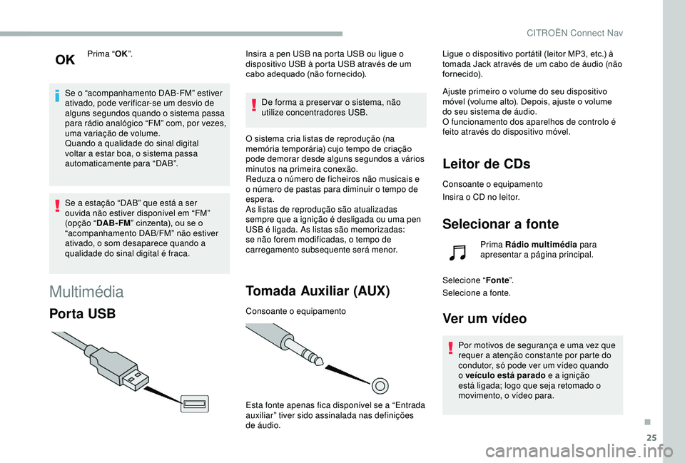 CITROEN BERLINGO VAN 2019 Manual do condutor (in Portuguese) 25
Prima “OK”.
Se o “acompanhamento DAB-FM” estiver
ativado, pode verificar-se um desvio de
alguns segundos quando o sistema passa
para rádio analógico “FM” com, por vezes,
uma varia CITROEN BERLINGO VAN 2019 Manual do condutor (in Portuguese) 25
Prima “OK”.
Se o “acompanhamento DAB-FM” estiver
ativado, pode verificar-se um desvio de
alguns segundos quando o sistema passa
para rádio analógico “FM” com, por vezes,
uma varia