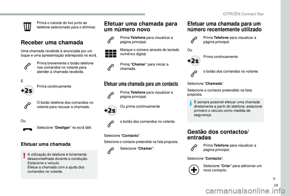 CITROEN BERLINGO VAN 2019 Manual do condutor (in Portuguese) 29
Prima o caixote do lixo junto ao
telefone selecionado para o eliminar.
Receber uma chamada
Uma chamada recebida é anunciada por um
toque e uma apresentação sobreposta no ecrã.Prima brevemente CITROEN BERLINGO VAN 2019 Manual do condutor (in Portuguese) 29
Prima o caixote do lixo junto ao
telefone selecionado para o eliminar.
Receber uma chamada
Uma chamada recebida é anunciada por um
toque e uma apresentação sobreposta no ecrã.Prima brevemente