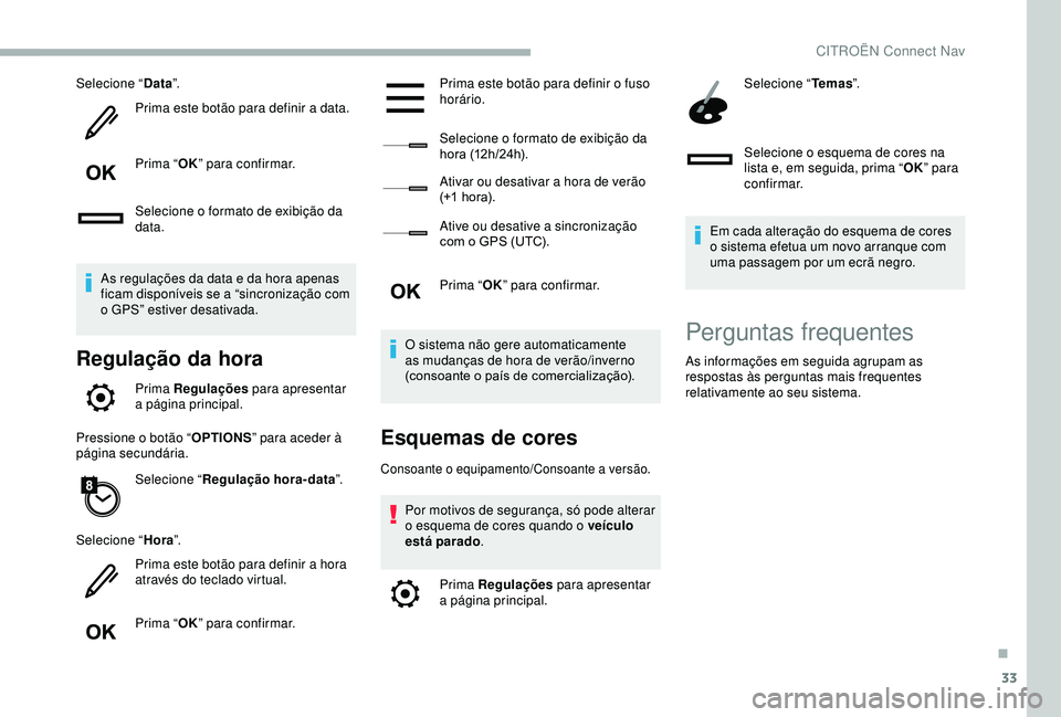 CITROEN BERLINGO VAN 2019 Manual do condutor (in Portuguese) 33
Selecione “Data”.
Prima este botão para definir a data.
Prima “ OK” para confirmar.
Selecione o formato de exibição da
data.
As regulações da data e da hora apenas
ficam disponíveis CITROEN BERLINGO VAN 2019 Manual do condutor (in Portuguese) 33
Selecione “Data”.
Prima este botão para definir a data.
Prima “ OK” para confirmar.
Selecione o formato de exibição da
data.
As regulações da data e da hora apenas
ficam disponíveis