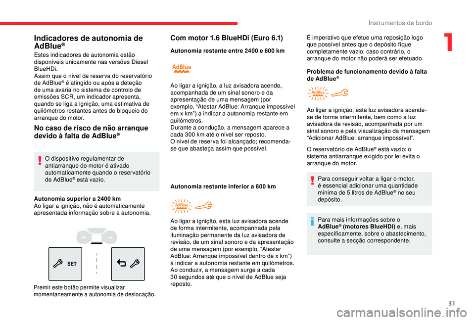 CITROEN BERLINGO VAN 2019 Manual do condutor (in Portuguese) 31
Indicadores de autonomia de
AdBlue®
Estes indicadores de autonomia estão
disponíveis unicamente nas versões Diesel
BlueHDi.
Assim que o nível de reser va do reser vatório
de AdBlue
® é CITROEN BERLINGO VAN 2019 Manual do condutor (in Portuguese) 31
Indicadores de autonomia de
AdBlue®
Estes indicadores de autonomia estão
disponíveis unicamente nas versões Diesel
BlueHDi.
Assim que o nível de reser va do reser vatório
de AdBlue
® é