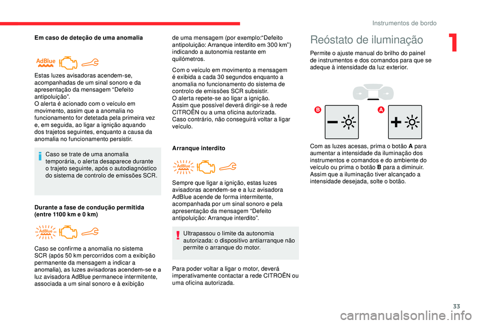 CITROEN BERLINGO VAN 2019 Manual do condutor (in Portuguese) 33
Em caso de deteção de uma anomaliaCaso se trate de uma anomalia
temporária, o alerta desaparece durante
o trajeto seguinte, após o autodiagnóstico
do sistema de controlo de emissões SCR.
E CITROEN BERLINGO VAN 2019 Manual do condutor (in Portuguese) 33
Em caso de deteção de uma anomaliaCaso se trate de uma anomalia
temporária, o alerta desaparece durante
o trajeto seguinte, após o autodiagnóstico
do sistema de controlo de emissões SCR.
E