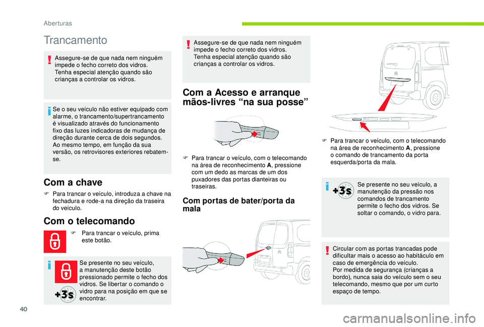CITROEN BERLINGO VAN 2019 Manual do condutor (in Portuguese) 40
Trancamento
Com a chave
Se o seu veículo não estiver equipado com
alarme, o trancamento/supertrancamento
é visualizado através do funcionamento
fixo das luzes indicadoras de mudança de
dir CITROEN BERLINGO VAN 2019 Manual do condutor (in Portuguese) 40
Trancamento
Com a chave
Se o seu veículo não estiver equipado com
alarme, o trancamento/supertrancamento
é visualizado através do funcionamento
fixo das luzes indicadoras de mudança de
dir