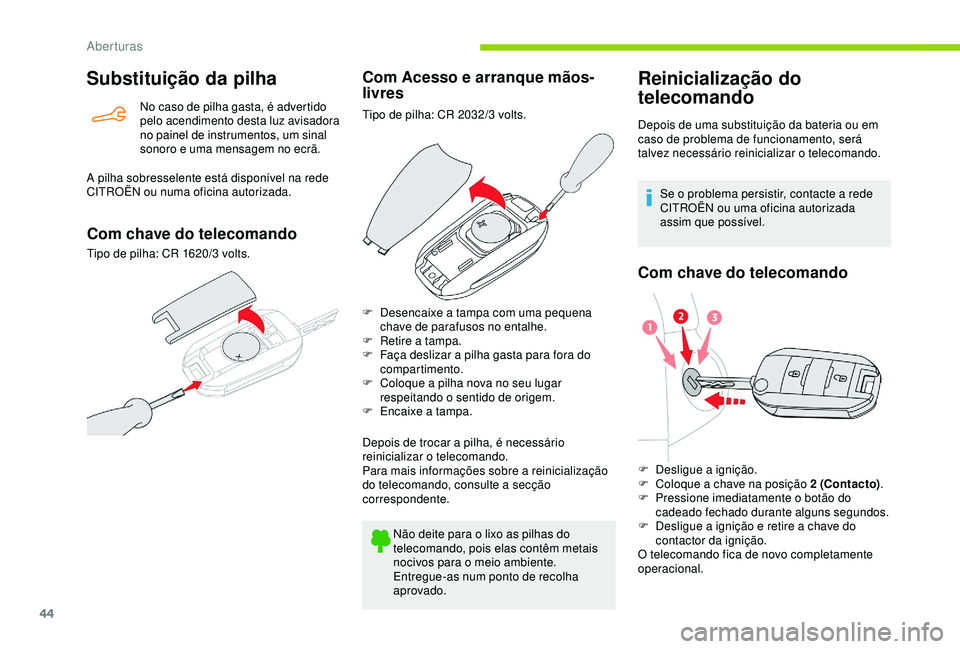 CITROEN BERLINGO VAN 2019 Manual do condutor (in Portuguese) 44
Substituição da pilha
No caso de pilha gasta, é advertido
pelo acendimento desta luz avisadora
no painel de instrumentos, um sinal
sonoro e uma mensagem no ecrã.
A pilha sobresselente está CITROEN BERLINGO VAN 2019 Manual do condutor (in Portuguese) 44
Substituição da pilha
No caso de pilha gasta, é advertido
pelo acendimento desta luz avisadora
no painel de instrumentos, um sinal
sonoro e uma mensagem no ecrã.
A pilha sobresselente está