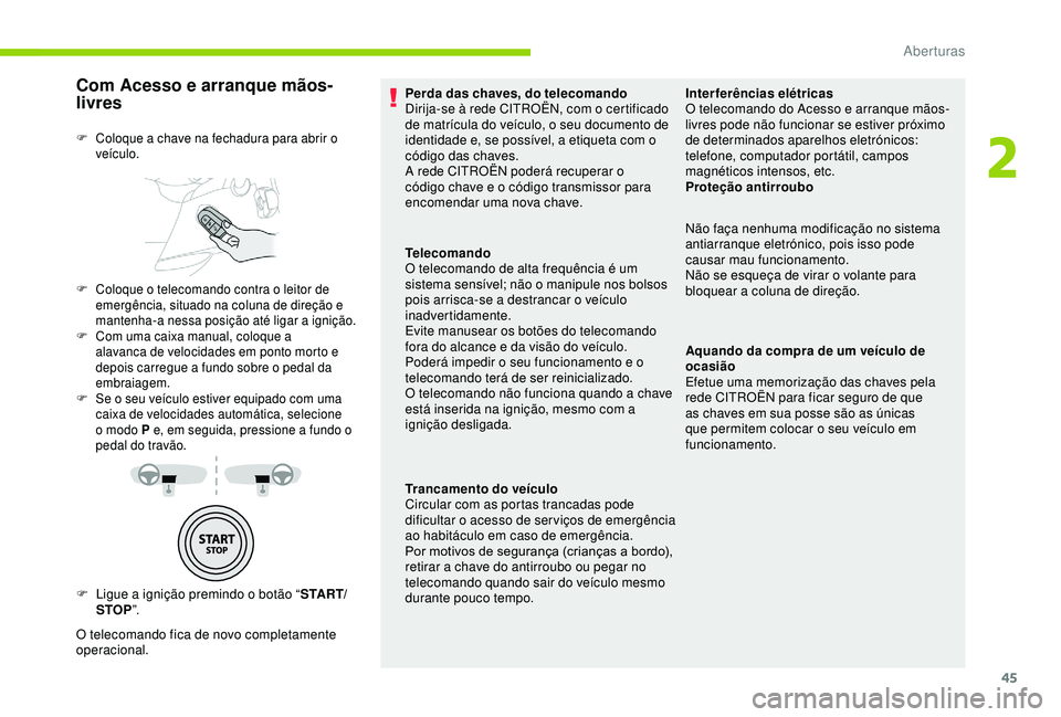CITROEN BERLINGO VAN 2019 Manual do condutor (in Portuguese) 45
Com Acesso e arranque mãos-
livres
F Ligue a ignição premindo o botão “S TA R T/
STOP ”.
O telecomando fica de novo completamente
operacional.
F Coloque a chave na fechadura para abrir o CITROEN BERLINGO VAN 2019 Manual do condutor (in Portuguese) 45
Com Acesso e arranque mãos-
livres
F Ligue a ignição premindo o botão “S TA R T/
STOP ”.
O telecomando fica de novo completamente
operacional.
F Coloque a chave na fechadura para abrir o
