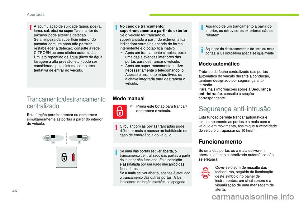 CITROEN BERLINGO VAN 2019 Manual do condutor (in Portuguese) 46
A acumulação de sujidade (água, poeira,
lama, sal, etc.) na super fície interior do
puxador pode alterar a deteção.
Se a limpeza da super fície interior do
puxador com um pano não permit CITROEN BERLINGO VAN 2019 Manual do condutor (in Portuguese) 46
A acumulação de sujidade (água, poeira,
lama, sal, etc.) na super fície interior do
puxador pode alterar a deteção.
Se a limpeza da super fície interior do
puxador com um pano não permit