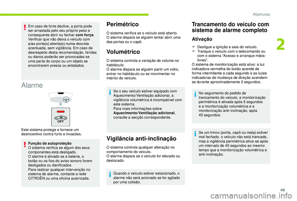 CITROEN BERLINGO VAN 2019 Manual do condutor (in Portuguese) 49
Alarme
Função de autoproteção
O sistema verifica se algum dos seus
componentes está desligado.
O alarme é ativado se a bateria, o
botão ou os fios do aviso sonoro forem
desligados ou dani CITROEN BERLINGO VAN 2019 Manual do condutor (in Portuguese) 49
Alarme
Função de autoproteção
O sistema verifica se algum dos seus
componentes está desligado.
O alarme é ativado se a bateria, o
botão ou os fios do aviso sonoro forem
desligados ou dani