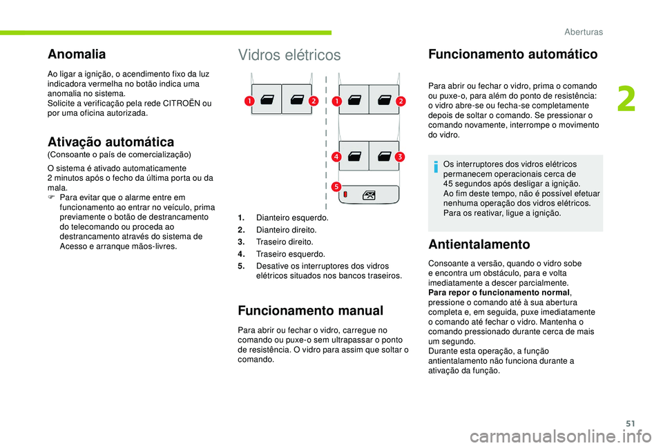 CITROEN BERLINGO VAN 2019 Manual do condutor (in Portuguese) 51
Vidros elétricos
1.Dianteiro esquerdo.
2. Dianteiro direito.
3. Traseiro direito.
4. Traseiro esquerdo.
5. Desative os interruptores dos vidros
elétricos situados nos bancos traseiros.
Funcionam CITROEN BERLINGO VAN 2019 Manual do condutor (in Portuguese) 51
Vidros elétricos
1.Dianteiro esquerdo.
2. Dianteiro direito.
3. Traseiro direito.
4. Traseiro esquerdo.
5. Desative os interruptores dos vidros
elétricos situados nos bancos traseiros.
Funcionam