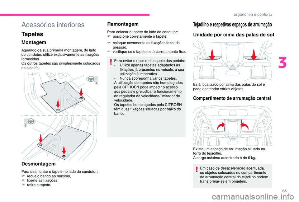 CITROEN BERLINGO VAN 2019 Manual do condutor (in Portuguese) 63
Acessórios interiores
Tapetes
Montagem
Aquando da sua primeira montagem, do lado
do condutor, utilize exclusivamente as fixações
fornecidas.
Os outros tapetes são simplesmente colocados
na a CITROEN BERLINGO VAN 2019 Manual do condutor (in Portuguese) 63
Acessórios interiores
Tapetes
Montagem
Aquando da sua primeira montagem, do lado
do condutor, utilize exclusivamente as fixações
fornecidas.
Os outros tapetes são simplesmente colocados
na a