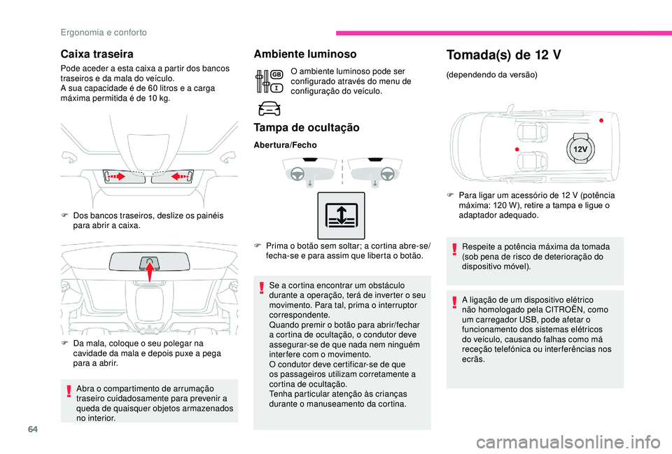CITROEN BERLINGO VAN 2019 Manual do condutor (in Portuguese) 64
Caixa traseira
Pode aceder a esta caixa a partir dos bancos
traseiros e da mala do veículo.
A sua capacidade é de 60 litros e a carga
máxima permitida é de 10
kg.
Abra o compartimento de a CITROEN BERLINGO VAN 2019 Manual do condutor (in Portuguese) 64
Caixa traseira
Pode aceder a esta caixa a partir dos bancos
traseiros e da mala do veículo.
A sua capacidade é de 60 litros e a carga
máxima permitida é de 10
kg.
Abra o compartimento de a