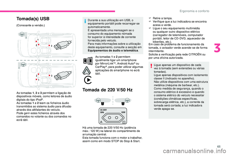 CITROEN BERLINGO VAN 2019 Manual do condutor (in Portuguese) 65
AC 220V
50Hz120W
Tomada(s) USB
(Consoante a versão.)
As tomadas 1, 2 e 3 permitem a ligação de
dispositivos móveis, como leitores de áudio
digitais do tipo iPod
®.
As tomadas 1 e 2 leem os CITROEN BERLINGO VAN 2019 Manual do condutor (in Portuguese) 65
AC 220V
50Hz120W
Tomada(s) USB
(Consoante a versão.)
As tomadas 1, 2 e 3 permitem a ligação de
dispositivos móveis, como leitores de áudio
digitais do tipo iPod
®.
As tomadas 1 e 2 leem os