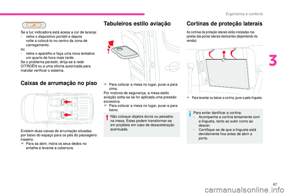 CITROEN BERLINGO VAN 2019 Manual do condutor (in Portuguese) 67
Caixas de arrumação no piso
Se a luz indicadora está acesa a cor de laranja:
- r etire o dispositivo portátil e depois
volte a colocá-lo no centro da zona de
carregamento.
ou
-
r
etire o CITROEN BERLINGO VAN 2019 Manual do condutor (in Portuguese) 67
Caixas de arrumação no piso
Se a luz indicadora está acesa a cor de laranja:
- r etire o dispositivo portátil e depois
volte a colocá-lo no centro da zona de
carregamento.
ou
-
r
etire o
