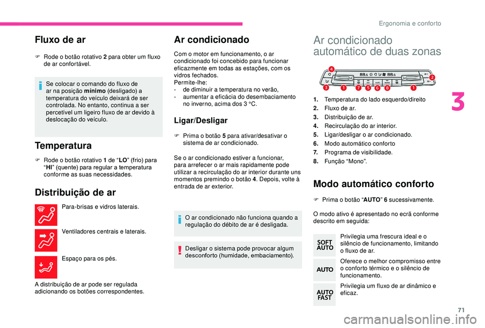 CITROEN BERLINGO VAN 2019 Manual do condutor (in Portuguese) 71
Fluxo de ar
Se colocar o comando do fluxo de
ar na posição mínimo (desligado) a
temperatura do veículo deixará de ser
controlada. No entanto, continua a ser
percetível um ligeiro fluxo de CITROEN BERLINGO VAN 2019 Manual do condutor (in Portuguese) 71
Fluxo de ar
Se colocar o comando do fluxo de
ar na posição mínimo (desligado) a
temperatura do veículo deixará de ser
controlada. No entanto, continua a ser
percetível um ligeiro fluxo de
