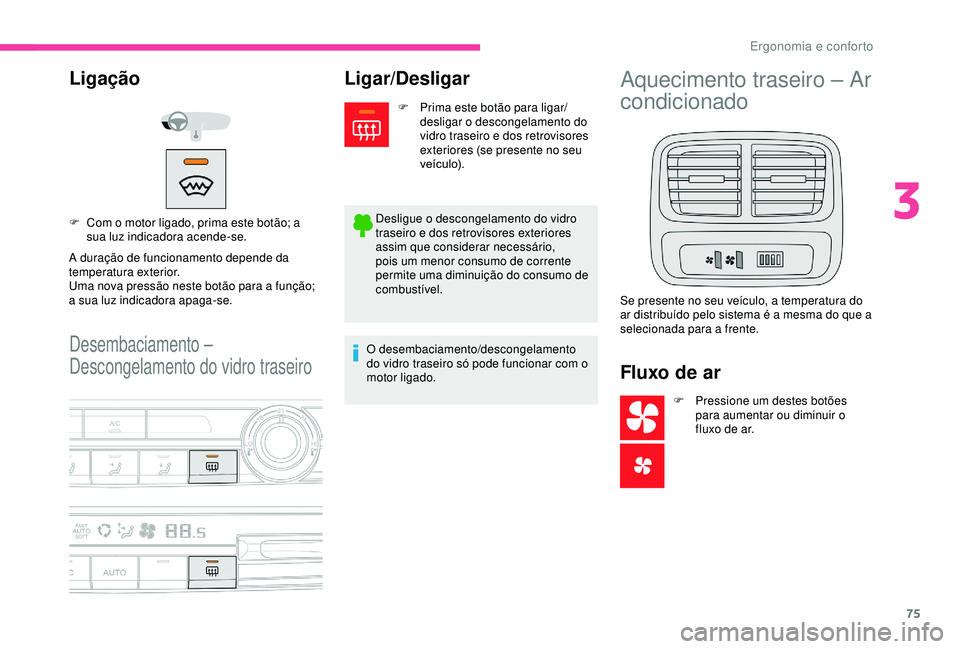 CITROEN BERLINGO VAN 2019 Manual do condutor (in Portuguese) 75
Desembaciamento –
Descongelamento do vidro traseiro
Ligação
A duração de funcionamento depende da
temperatura exterior.
Uma nova pressão neste botão para a função;
a sua luz indicadora CITROEN BERLINGO VAN 2019 Manual do condutor (in Portuguese) 75
Desembaciamento –
Descongelamento do vidro traseiro
Ligação
A duração de funcionamento depende da
temperatura exterior.
Uma nova pressão neste botão para a função;
a sua luz indicadora