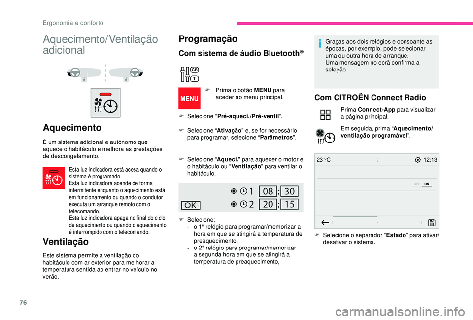 CITROEN BERLINGO VAN 2019 Manual do condutor (in Portuguese) 76
12:13
23 °C
Aquecimento/ Ventilação
adicional
Aquecimento
É um sistema adicional e autónomo que
aquece o habitáculo e melhora as prestações
de descongelamento.
Esta luz indicadora está CITROEN BERLINGO VAN 2019 Manual do condutor (in Portuguese) 76
12:13
23 °C
Aquecimento/ Ventilação
adicional
Aquecimento
É um sistema adicional e autónomo que
aquece o habitáculo e melhora as prestações
de descongelamento.
Esta luz indicadora está