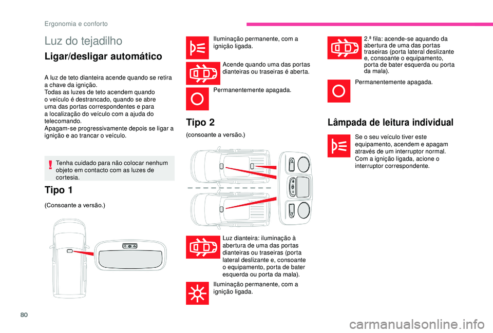 CITROEN BERLINGO VAN 2019 Manual do condutor (in Portuguese) 80
Luz do tejadilho
Ligar/desligar automático
Lâmpada de leitura individual
Se o seu veículo tiver este
equipamento, acendem e apagam
através de um interruptor normal.
Com a ignição ligada, ac CITROEN BERLINGO VAN 2019 Manual do condutor (in Portuguese) 80
Luz do tejadilho
Ligar/desligar automático
Lâmpada de leitura individual
Se o seu veículo tiver este
equipamento, acendem e apagam
através de um interruptor normal.
Com a ignição ligada, ac