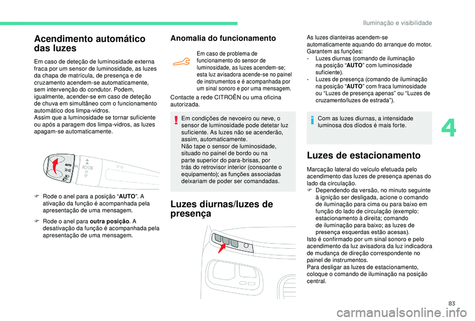 CITROEN BERLINGO VAN 2019 Manual do condutor (in Portuguese) 83
F Rode o anel para outra posição. A
desativação da função é acompanhada pela
apresentação de uma mensagem.
Anomalia do funcionamento
Em caso de problema de
funcionamento do sensor de
l CITROEN BERLINGO VAN 2019 Manual do condutor (in Portuguese) 83
F Rode o anel para outra posição. A
desativação da função é acompanhada pela
apresentação de uma mensagem.
Anomalia do funcionamento
Em caso de problema de
funcionamento do sensor de
l