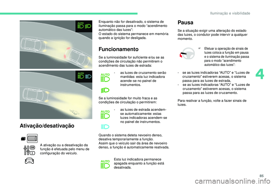 CITROEN BERLINGO VAN 2019 Manual do condutor (in Portuguese) 85
Ativação/desativação
A ativação ou a desativação da
função é efetuada pelo menu de
configuração do veículo.Enquanto não for desativado, o sistema de
iluminação passa para o modo CITROEN BERLINGO VAN 2019 Manual do condutor (in Portuguese) 85
Ativação/desativação
A ativação ou a desativação da
função é efetuada pelo menu de
configuração do veículo.Enquanto não for desativado, o sistema de
iluminação passa para o modo