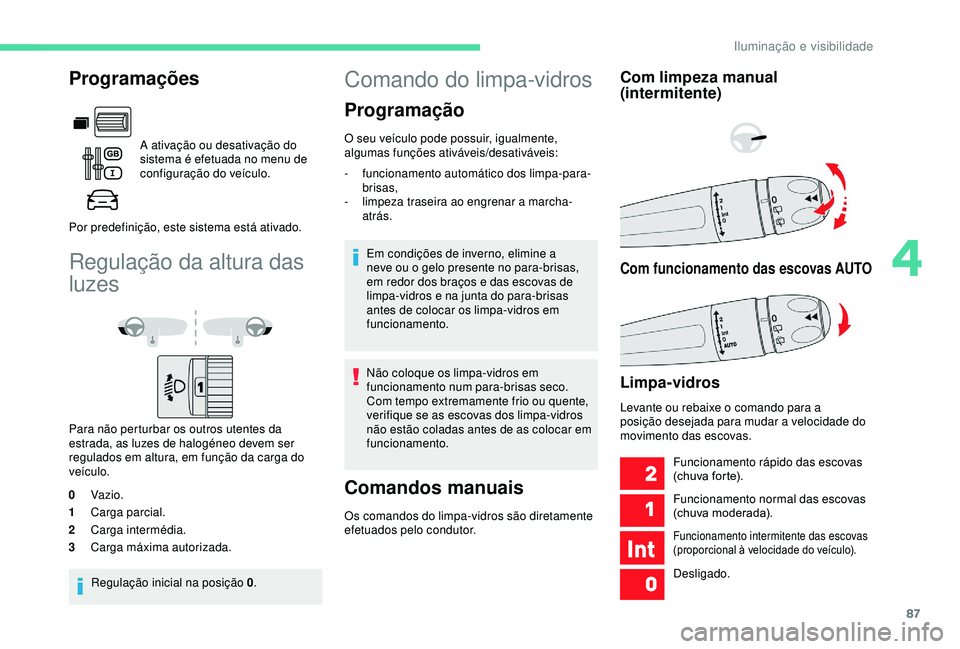 CITROEN BERLINGO VAN 2019 Manual do condutor (in Portuguese) 87
Regulação da altura das
luzes
Para não perturbar os outros utentes da
estrada, as luzes de halogéneo devem ser
regulados em altura, em função da carga do
veículo.
0 Vazio.
1 Carga parcia CITROEN BERLINGO VAN 2019 Manual do condutor (in Portuguese) 87
Regulação da altura das
luzes
Para não perturbar os outros utentes da
estrada, as luzes de halogéneo devem ser
regulados em altura, em função da carga do
veículo.
0 Vazio.
1 Carga parcia
