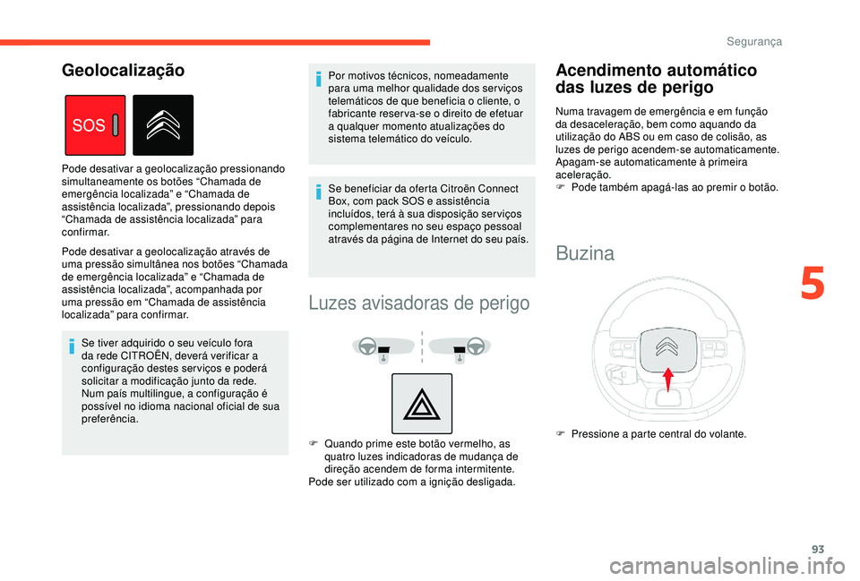 CITROEN BERLINGO VAN 2019 Manual do condutor (in Portuguese) 93
Pode desativar a geolocalização através de
uma pressão simultânea nos botões “Chamada
de emergência localizada” e “Chamada de
assistência localizada”, acompanhada por
uma press CITROEN BERLINGO VAN 2019 Manual do condutor (in Portuguese) 93
Pode desativar a geolocalização através de
uma pressão simultânea nos botões “Chamada
de emergência localizada” e “Chamada de
assistência localizada”, acompanhada por
uma press