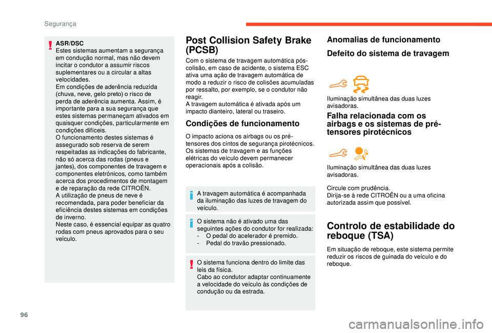 CITROEN BERLINGO VAN 2019 Manual do condutor (in Portuguese) 96
ASR/DSC
Estes sistemas aumentam a segurança
em condução normal, mas não devem
incitar o condutor a assumir riscos
suplementares ou a circular a altas
velocidades.
Em condições de aderênc CITROEN BERLINGO VAN 2019 Manual do condutor (in Portuguese) 96
ASR/DSC
Estes sistemas aumentam a segurança
em condução normal, mas não devem
incitar o condutor a assumir riscos
suplementares ou a circular a altas
velocidades.
Em condições de aderênc