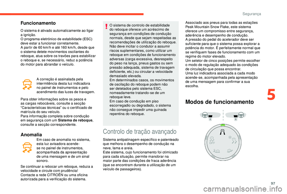 CITROEN BERLINGO VAN 2019 Manual do condutor (in Portuguese) 97
Funcionamento
O sistema é ativado automaticamente ao ligar
a ignição.
O programa eletrónico de estabilidade (ESC)
deve estar a funcionar corretamente.
A partir de 60 km/h e até 160 km/h, CITROEN BERLINGO VAN 2019 Manual do condutor (in Portuguese) 97
Funcionamento
O sistema é ativado automaticamente ao ligar
a ignição.
O programa eletrónico de estabilidade (ESC)
deve estar a funcionar corretamente.
A partir de 60 km/h e até 160 km/h,