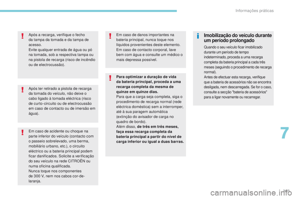 CITROEN C-ZERO 2017 Manual do condutor (in Portuguese) 101
Após ter retirado a pistola de recarga
da tomada do veículo, não deixe o
cabo ligado à tomada eléctrica (risco
de curto-circuito ou de electrocussão
em caso de contacto ou de imersão em CITROEN C-ZERO 2017 Manual do condutor (in Portuguese) 101
Após ter retirado a pistola de recarga
da tomada do veículo, não deixe o
cabo ligado à tomada eléctrica (risco
de curto-circuito ou de electrocussão
em caso de contacto ou de imersão em